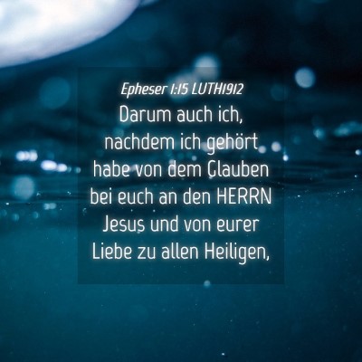 Picture 04 - Epheser 1:15 LUTH1912 - Darum auch ich, nachdem ich gehört habe von dem - Bible Verse Picture