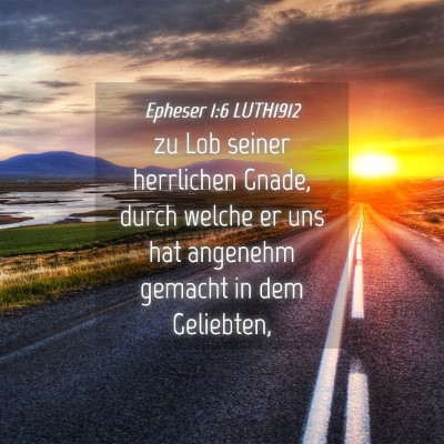 Picture 04 - Epheser 1:6 LUTH1912 - zu Lob seiner herrlichen Gnade, durch welche er - Bible Verse Picture