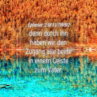 Picture 04 - Epheser 2:18 LUTH1912 - denn durch ihn haben wir den Zugang alle beide in - Bible Verse Picture