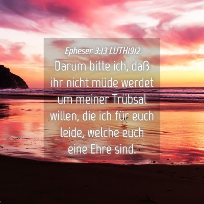 Picture 04 - Epheser 3:13 LUTH1912 - Darum bitte ich, daß ihr nicht müde werdet um - Bible Verse Picture