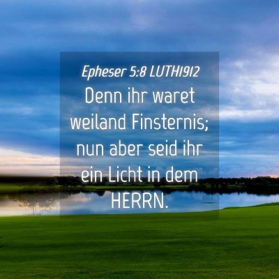 Picture 04 - Epheser 5:8 LUTH1912 - Denn ihr waret weiland Finsternis; nun aber seid - Bible Verse Picture