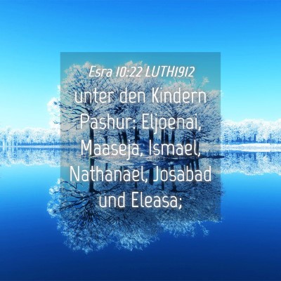 Picture 04 - Esra 10:22 LUTH1912 - unter den Kindern Pashur: Eljoenai, Maaseja, - Bible Verse Picture