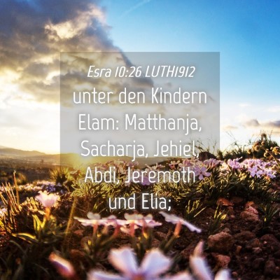 Picture 04 - Esra 10:26 LUTH1912 - unter den Kindern Elam: Matthanja, Sacharja, - Bible Verse Picture
