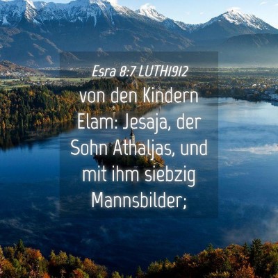 Picture 04 - Esra 8:7 LUTH1912 - von den Kindern Elam: Jesaja, der Sohn Athaljas, - Bible Verse Picture