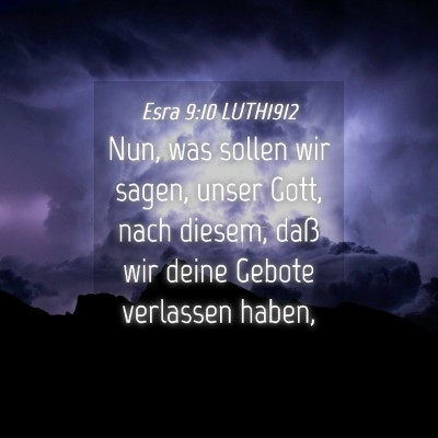 Picture 04 - Esra 9:10 LUTH1912 - Nun, was sollen wir sagen, unser Gott, nach - Bible Verse Picture