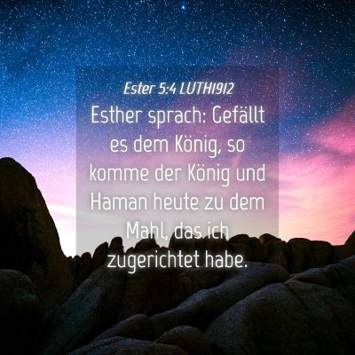 Picture 04 - Ester 5:4 LUTH1912 - Esther sprach: Gefällt es dem König, so komme - Bible Verse Picture