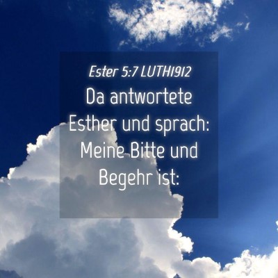 Picture 04 - Ester 5:7 LUTH1912 - Da antwortete Esther und sprach: Meine Bitte und - Bible Verse Picture
