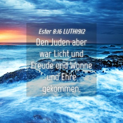 Picture 04 - Ester 8:16 LUTH1912 - Den Juden aber war Licht und Freude und Wonne und - Bible Verse Picture