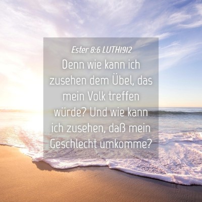 Picture 04 - Ester 8:6 LUTH1912 - Denn wie kann ich zusehen dem Übel, das mein - Bible Verse Picture