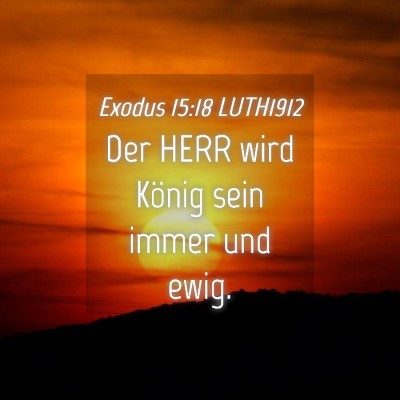 Picture 04 - Exodus 15:18 LUTH1912 - Der HERR wird König sein immer und - Bible Verse Picture