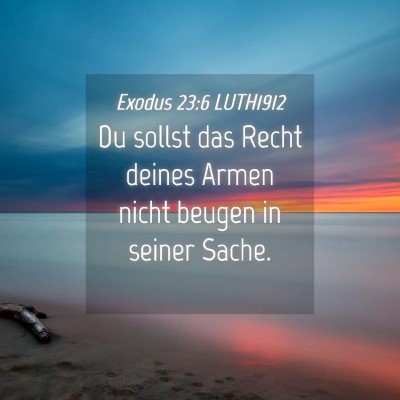 Picture 04 - Exodus 23:6 LUTH1912 - Du sollst das Recht deines Armen nicht beugen in - Bible Verse Picture