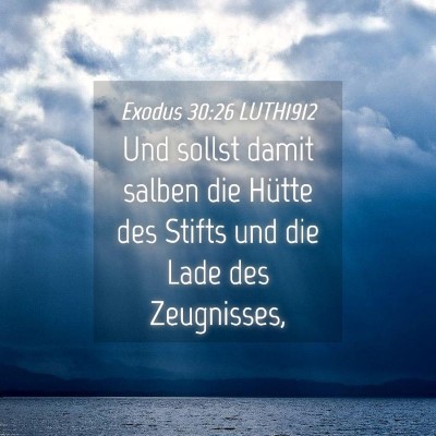 Picture 04 - Exodus 30:26 LUTH1912 - Und sollst damit salben die Hütte des Stifts und - Bible Verse Picture