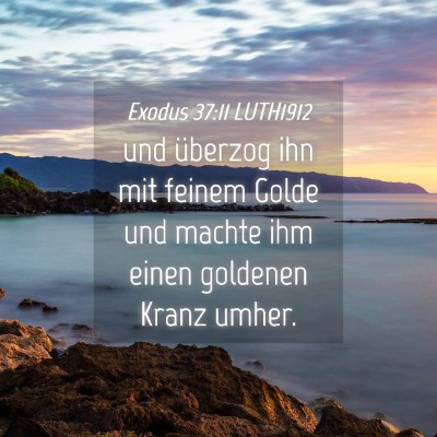 Picture 04 - Exodus 37:11 LUTH1912 - und überzog ihn mit feinem Golde und machte ihm - Bible Verse Picture