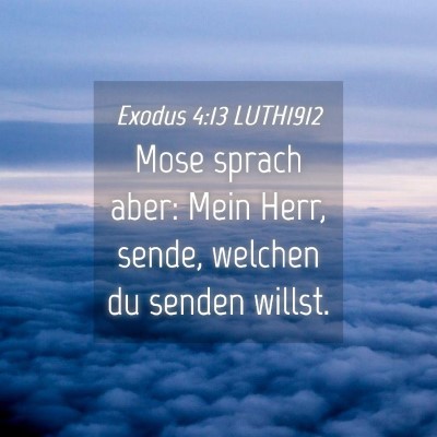 Picture 04 - Exodus 4:13 LUTH1912 - Mose sprach aber: Mein Herr, sende, welchen du - Bible Verse Picture