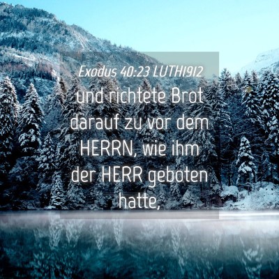 Picture 04 - Exodus 40:23 LUTH1912 - und richtete Brot darauf zu vor dem HERRN, wie - Bible Verse Picture