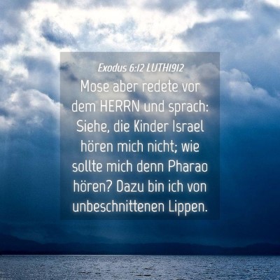 Picture 04 - Exodus 6:12 LUTH1912 - Mose aber redete vor dem HERRN und sprach: Siehe, - Bible Verse Picture