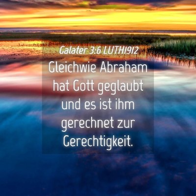 Picture 04 - Galater 3:6 LUTH1912 - Gleichwie Abraham hat Gott geglaubt und es ist - Bible Verse Picture