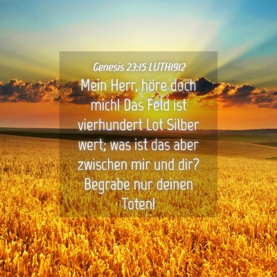 Picture 04 - Genesis 23:15 LUTH1912 - Mein Herr, höre doch mich! Das Feld ist - Bible Verse Picture