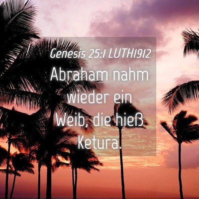 Picture 04 - Genesis 25:1 LUTH1912 - Abraham nahm wieder ein Weib, die hieß - Bible Verse Picture