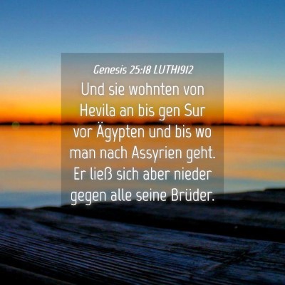Picture 04 - Genesis 25:18 LUTH1912 - Und sie wohnten von Hevila an bis gen Sur vor - Bible Verse Picture