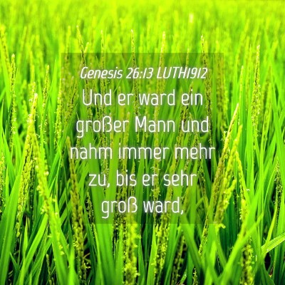 Picture 04 - Genesis 26:13 LUTH1912 - Und er ward ein großer Mann und nahm immer mehr - Bible Verse Picture