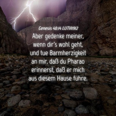 Picture 04 - Genesis 40:14 LUTH1912 - Aber gedenke meiner, wenn dir's wohl geht, und - Bible Verse Picture