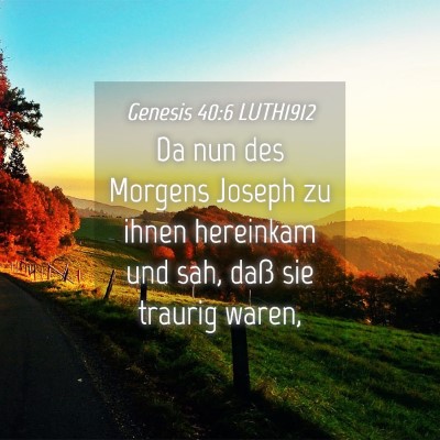 Picture 04 - Genesis 40:6 LUTH1912 - Da nun des Morgens Joseph zu ihnen hereinkam und - Bible Verse Picture