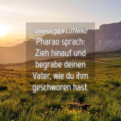 Picture 04 - Genesis 50:6 LUTH1912 - Pharao sprach: Zieh hinauf und begrabe deinen - Bible Verse Picture