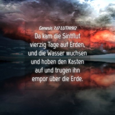 Picture 04 - Genesis 7:17 LUTH1912 - Da kam die Sintflut vierzig Tage auf Erden, und - Bible Verse Picture