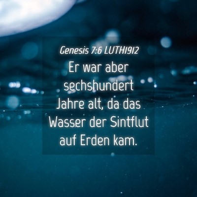 Picture 04 - Genesis 7:6 LUTH1912 - Er war aber sechshundert Jahre alt, da das Wasser - Bible Verse Picture