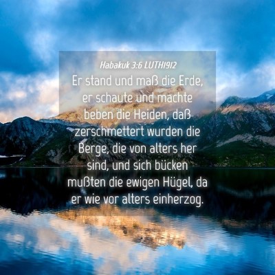 Picture 04 - Habakuk 3:6 LUTH1912 - Er stand und maß die Erde, er schaute und machte - Bible Verse Picture