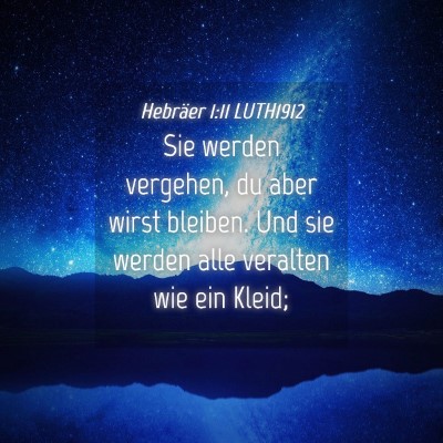 Picture 04 - Hebräer 1:11 LUTH1912 - Sie werden vergehen, du aber wirst bleiben. Und - Bible Verse Picture
