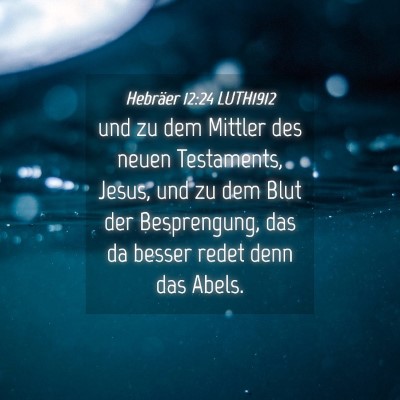 Picture 04 - Hebräer 12:24 LUTH1912 - und zu dem Mittler des neuen Testaments, Jesus, - Bible Verse Picture