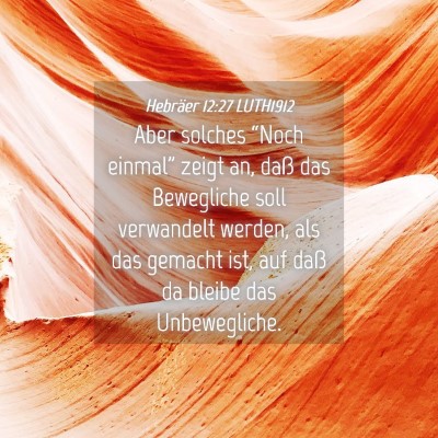 Picture 04 - Hebräer 12:27 LUTH1912 - Aber solches “Noch einmal” zeigt an, daß das - Bible Verse Picture
