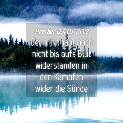 Picture 04 - Hebräer 12:4 LUTH1912 - Denn ihr habt noch nicht bis aufs Blut - Bible Verse Picture