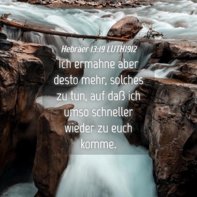 Picture 04 - Hebräer 13:19 LUTH1912 - Ich ermahne aber desto mehr, solches zu tun, auf - Bible Verse Picture