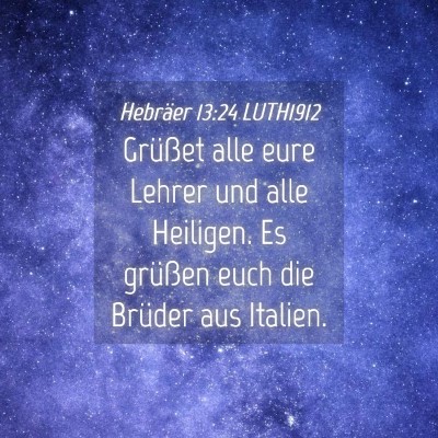 Picture 04 - Hebräer 13:24 LUTH1912 - Grüßet alle eure Lehrer und alle Heiligen. Es - Bible Verse Picture