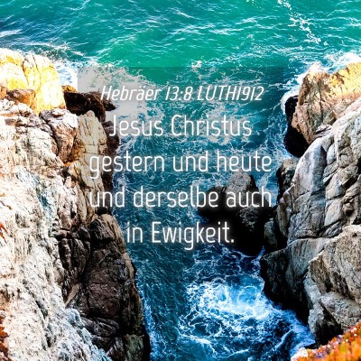 Picture 04 - Hebräer 13:8 LUTH1912 - Jesus Christus gestern und heute und derselbe - Bible Verse Picture