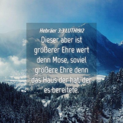 Picture 04 - Hebräer 3:3 LUTH1912 - Dieser aber ist größerer Ehre wert denn Mose, - Bible Verse Picture