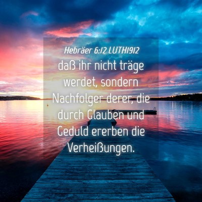 Picture 04 - Hebräer 6:12 LUTH1912 - daß ihr nicht träge werdet, sondern Nachfolger - Bible Verse Picture