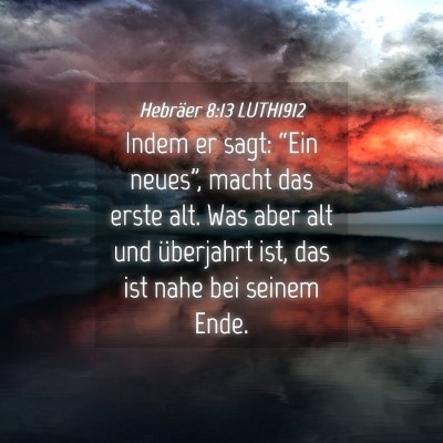 Picture 04 - Hebräer 8:13 LUTH1912 - Indem er sagt: “Ein neues”, macht das erste - Bible Verse Picture