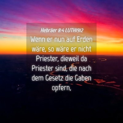 Picture 04 - Hebräer 8:4 LUTH1912 - Wenn er nun auf Erden wäre, so wäre er nicht - Bible Verse Picture