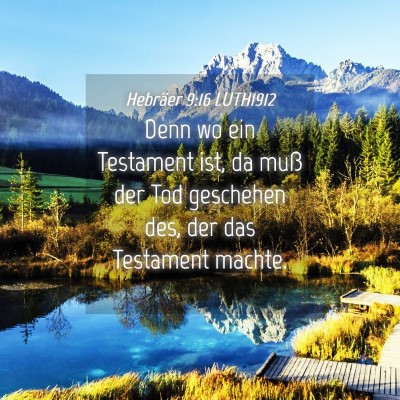 Picture 04 - Hebräer 9:16 LUTH1912 - Denn wo ein Testament ist, da muß der Tod - Bible Verse Picture