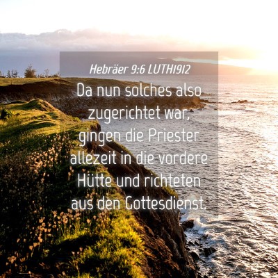 Picture 04 - Hebräer 9:6 LUTH1912 - Da nun solches also zugerichtet war, gingen die - Bible Verse Picture