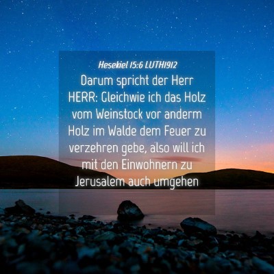Picture 04 - Hesekiel 15:6 LUTH1912 - Darum spricht der Herr HERR: Gleichwie ich das - Bible Verse Picture