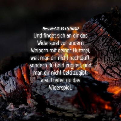 Picture 04 - Hesekiel 16:34 LUTH1912 - Und findet sich an dir das Widerspiel vor andern - Bible Verse Picture