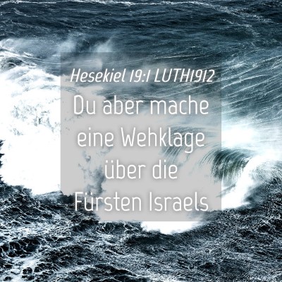 Picture 04 - Hesekiel 19:1 LUTH1912 - Du aber mache eine Wehklage über die Fürsten - Bible Verse Picture