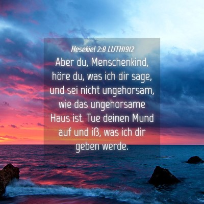 Picture 04 - Hesekiel 2:8 LUTH1912 - Aber du, Menschenkind, höre du, was ich dir - Bible Verse Picture