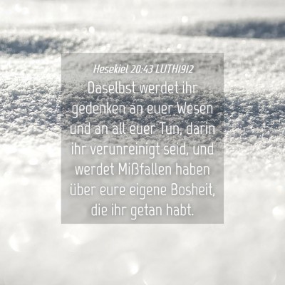 Picture 04 - Hesekiel 20:43 LUTH1912 - Daselbst werdet ihr gedenken an euer Wesen und an - Bible Verse Picture