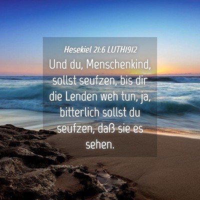 Picture 04 - Hesekiel 21:6 LUTH1912 - Und du, Menschenkind, sollst seufzen, bis dir die - Bible Verse Picture